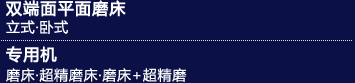 双端面平面磨床　立式·卧式　／　专用机　磨床·超精磨床·磨床+超精磨